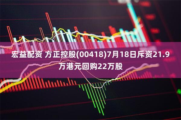 宏益配资 方正控股(00418)7月18日斥资21.9万港元回购22万股